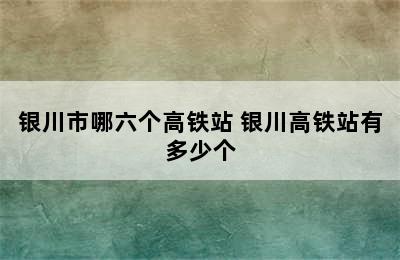 银川市哪六个高铁站 银川高铁站有多少个